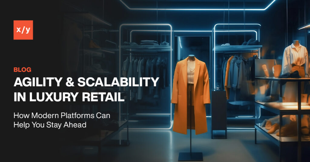Agilità e scalabilità nel retail di lusso: Come le moderne piattaforme possono aiutarvi a essere sempre all’avanguardia
